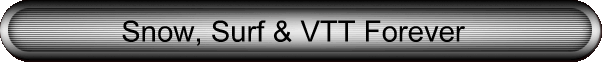 Snow, Surf & VTT Forever